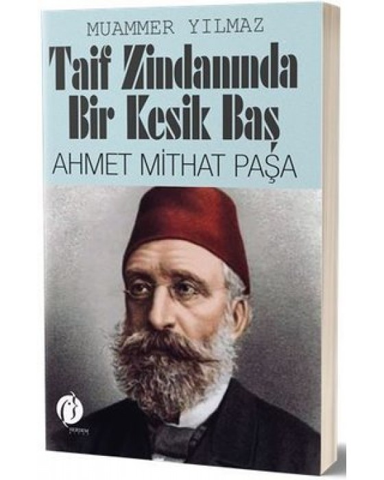 TAİF ZİNDANINDA BİR KESİK BAŞ AHMET MİTHAT PAŞA