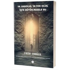 YA VAROLUŞ YA YOK OLUŞ İŞTE BÜTÜN MESELE BU